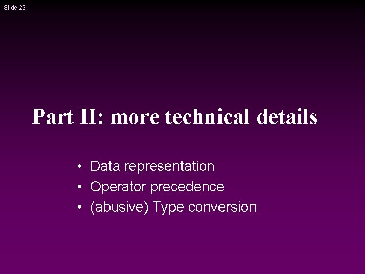 Slide 29 Part II: more technical details • Data representation • Operator precedence • Slide 29 Part II: more technical details • Data representation • Operator precedence •
