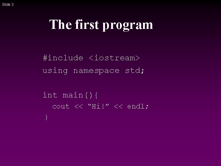Slide 3 The first program #include <iostream> using namespace std; int main(){ cout << Slide 3 The first program #include <iostream> using namespace std; int main(){ cout <<