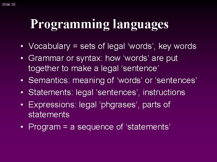 Slide 30 Programming languages • Vocabulary = sets of legal ‘words’, key words • Slide 30 Programming languages • Vocabulary = sets of legal ‘words’, key words •