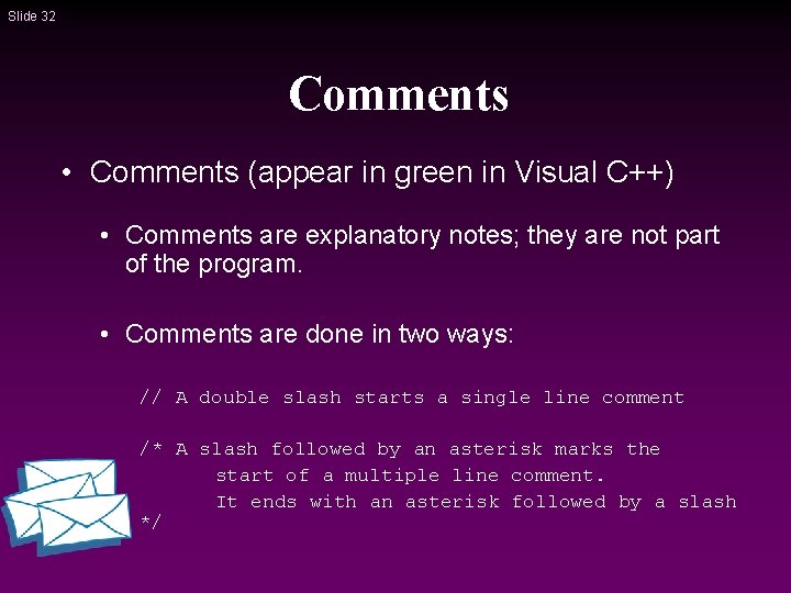 Slide 32 Comments • Comments (appear in green in Visual C++) • Comments are Slide 32 Comments • Comments (appear in green in Visual C++) • Comments are