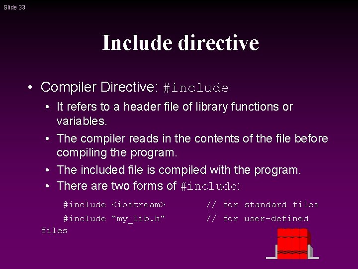 Slide 33 Include directive • Compiler Directive: #include • It refers to a header Slide 33 Include directive • Compiler Directive: #include • It refers to a header
