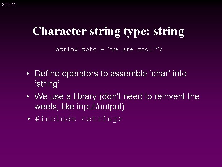 Slide 44 Character string type: string toto = “we are cool!”; • Define operators Slide 44 Character string type: string toto = “we are cool!”; • Define operators