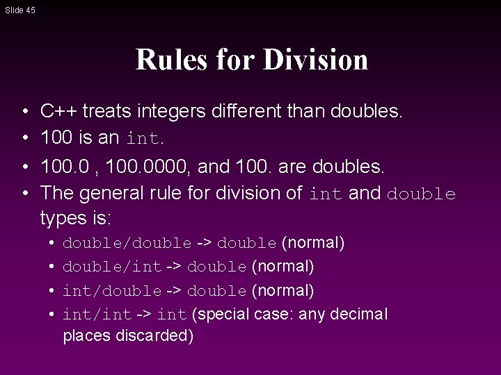 Slide 45 Rules for Division • C++ treats integers different than doubles. • 100 Slide 45 Rules for Division • C++ treats integers different than doubles. • 100