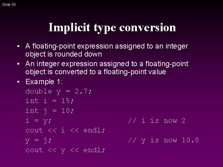 Slide 50 Implicit type conversion • A floating-point expression assigned to an integer object Slide 50 Implicit type conversion • A floating-point expression assigned to an integer object