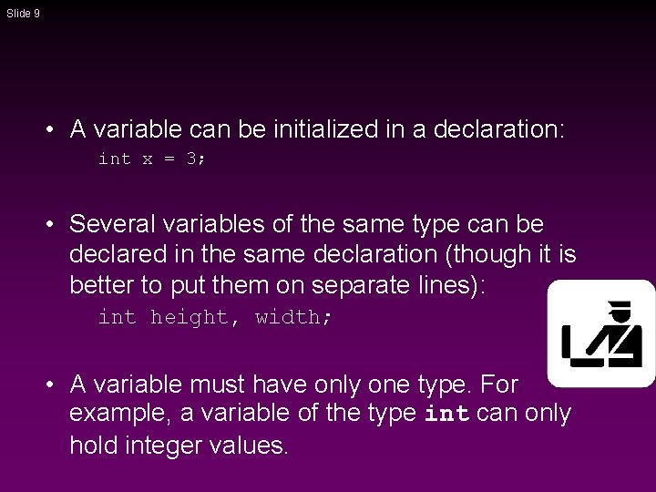 Slide 9 • A variable can be initialized in a declaration: int x = Slide 9 • A variable can be initialized in a declaration: int x =