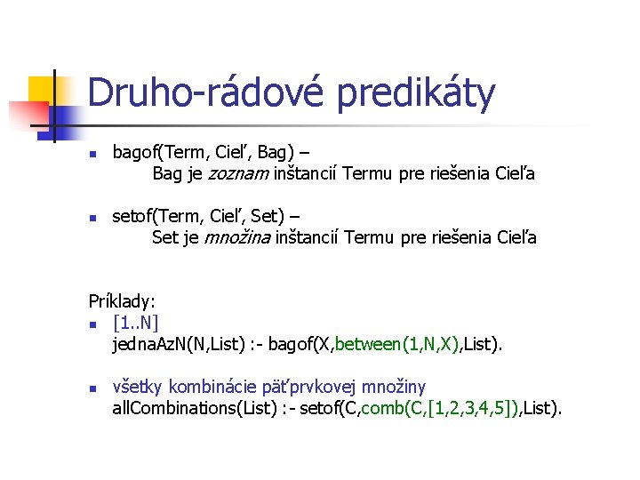 Druho-rádové predikáty n n bagof(Term, Cieľ, Bag) – Bag je zoznam inštancií Termu pre