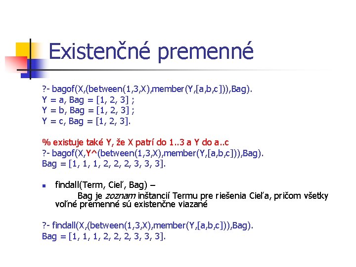 Existenčné premenné ? - bagof(X, (between(1, 3, X), member(Y, [a, b, c])), Bag). Y