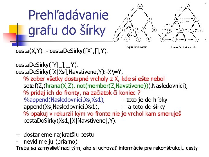 Prehľadávanie grafu do šírky cesta(X, Y) : - cesta. Do. Sirky([X], [], Y). cesta.