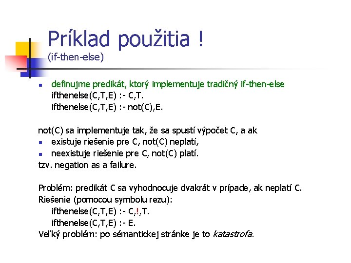 Príklad použitia ! (if-then-else) n definujme predikát, ktorý implementuje tradičný if-then-else ifthenelse(C, T, E)