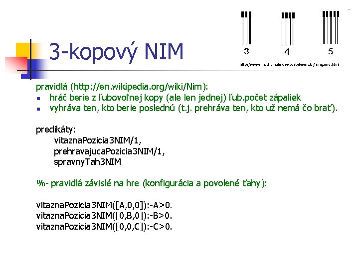 3 -kopový NIM http: //www. mathematische-basteleien. de/nimgame. html pravidlá (http: //en. wikipedia. org/wiki/Nim): n