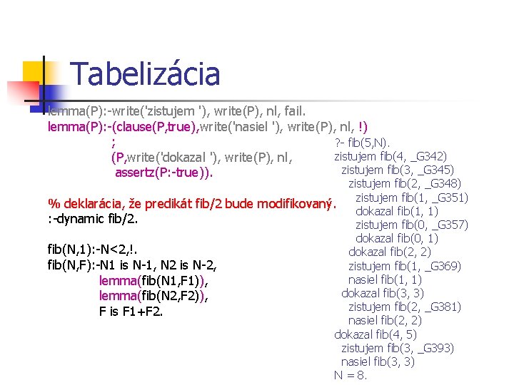 Tabelizácia lemma(P): -write('zistujem '), write(P), nl, fail. lemma(P): -(clause(P, true), write('nasiel '), write(P), nl,