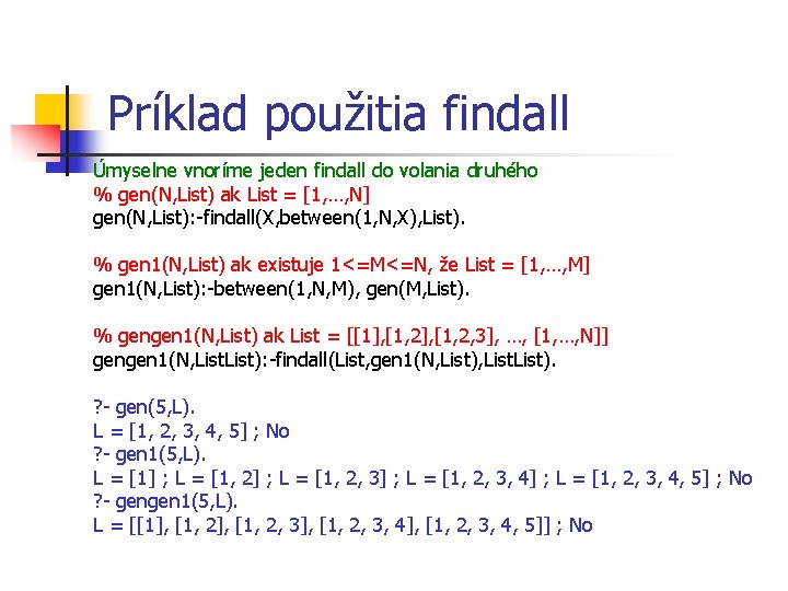 Príklad použitia findall Úmyselne vnoríme jeden findall do volania druhého % gen(N, List) ak