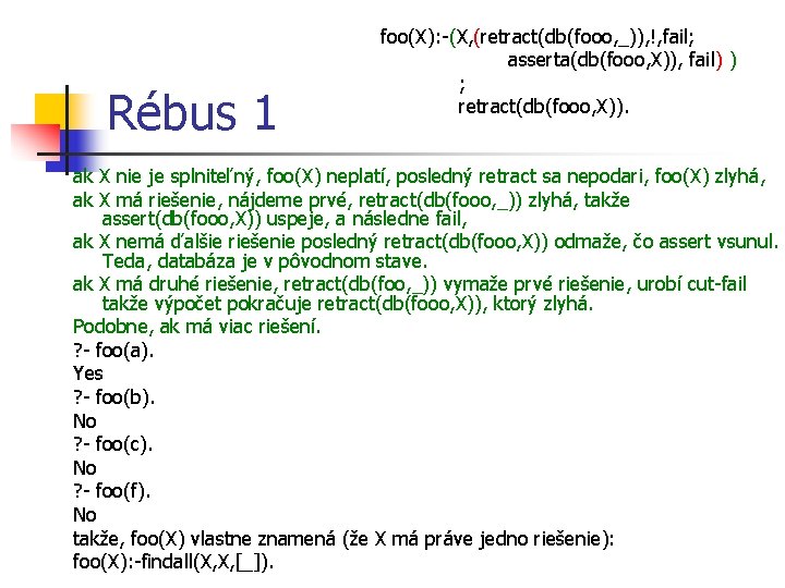 Rébus 1 foo(X): -(X, (retract(db(fooo, _)), !, fail; asserta(db(fooo, X)), fail) ) ; retract(db(fooo,