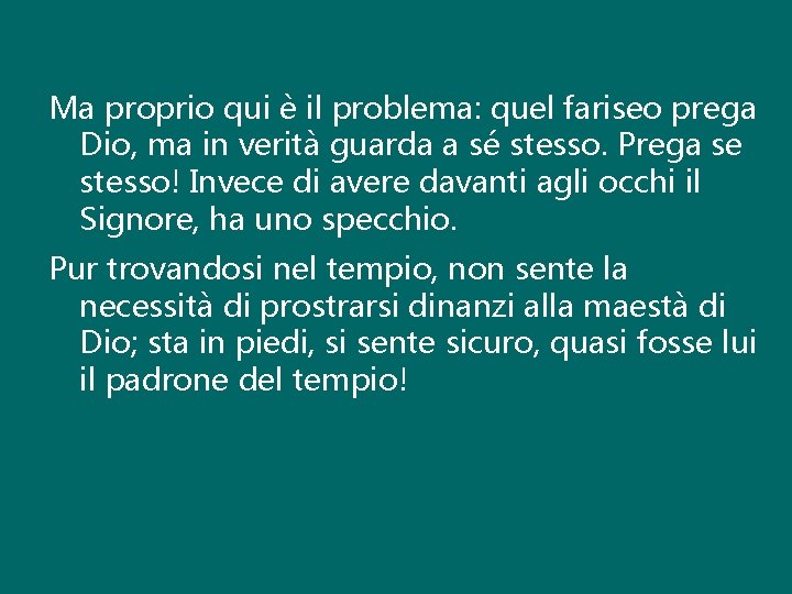 Ma proprio qui è il problema: quel fariseo prega Dio, ma in verità guarda