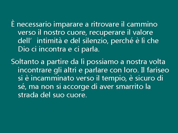 È necessario imparare a ritrovare il cammino verso il nostro cuore, recuperare il valore