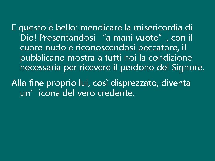 E questo è bello: mendicare la misericordia di Dio! Presentandosi “a mani vuote”, con