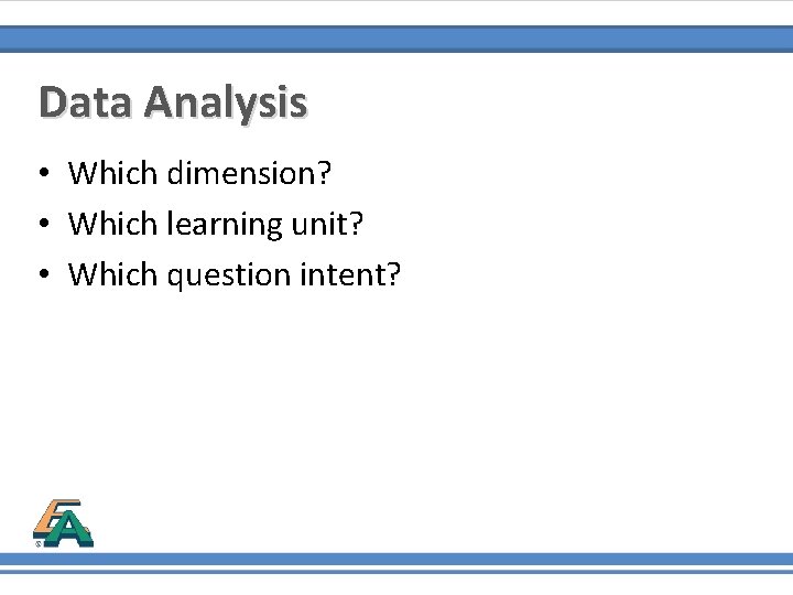 Data Analysis • Which dimension? • Which learning unit? • Which question intent? 
