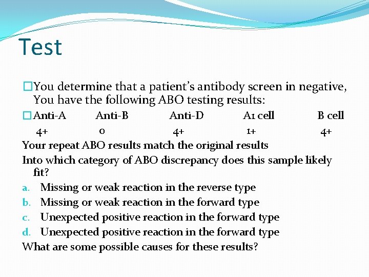 Test �You determine that a patient’s antibody screen in negative, You have the following