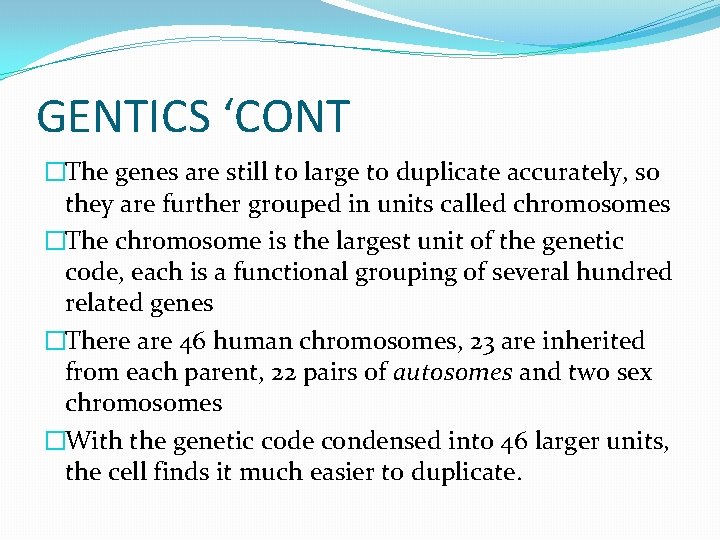 GENTICS ‘CONT �The genes are still to large to duplicate accurately, so they are