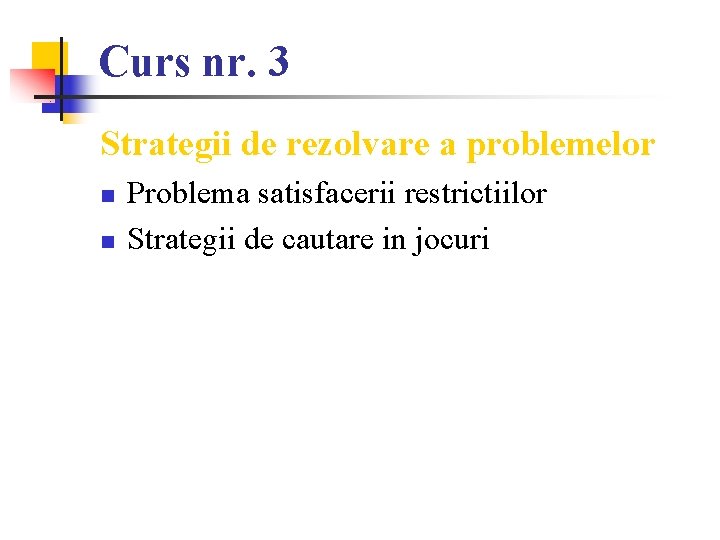Curs nr. 3 Strategii de rezolvare a problemelor n n Problema satisfacerii restrictiilor Strategii