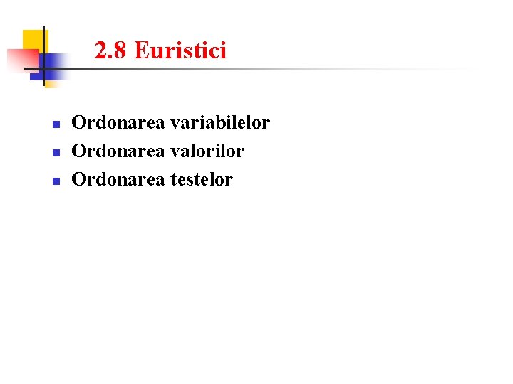 2. 8 Euristici n n n Ordonarea variabilelor Ordonarea valorilor Ordonarea testelor 