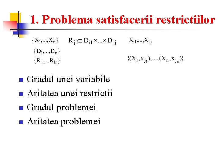 1. Problema satisfacerii restrictiilor n n Gradul unei variabile Aritatea unei restrictii Gradul problemei