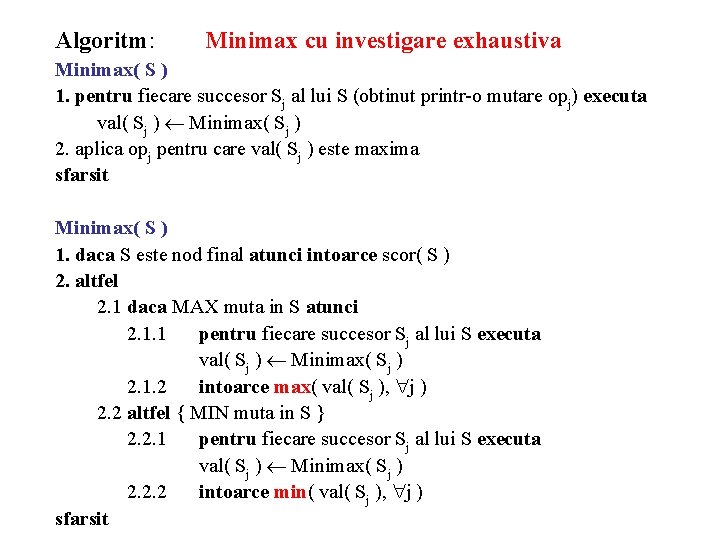 Algoritm: Minimax cu investigare exhaustiva Minimax( S ) 1. pentru fiecare succesor Sj al