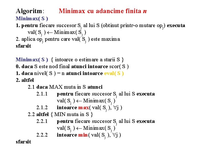 Algoritm: Minimax cu adancime finita n Minimax( S ) 1. pentru fiecare succesor Sj