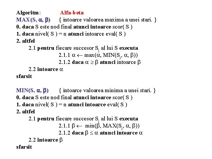 Algoritm: Alfa-beta MAX(S, , ) { intoarce valoarea maxima a unei stari. } 0.