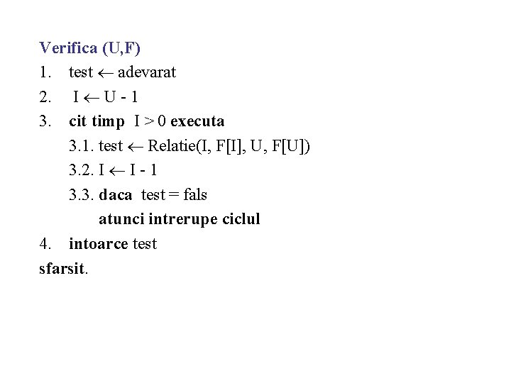 Verifica (U, F) 1. test adevarat 2. I U - 1 3. cit timp