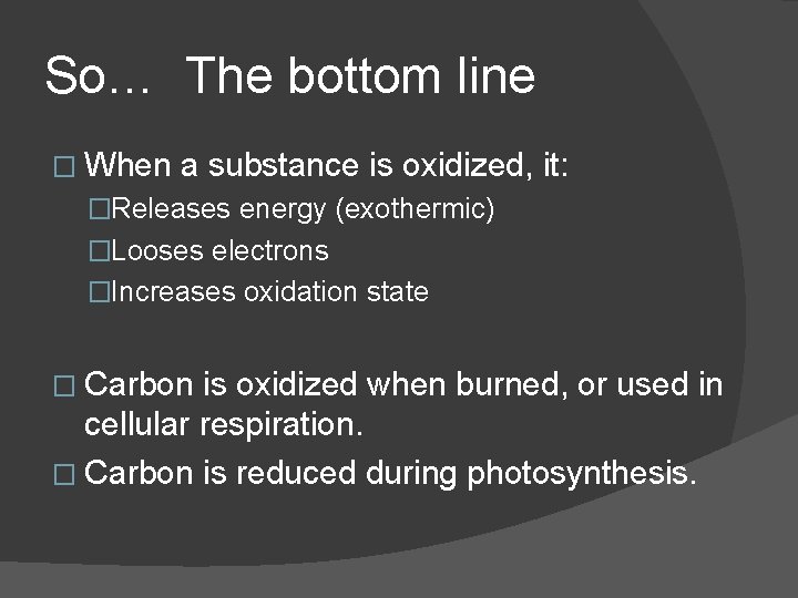 So… The bottom line � When a substance is oxidized, it: �Releases energy (exothermic)