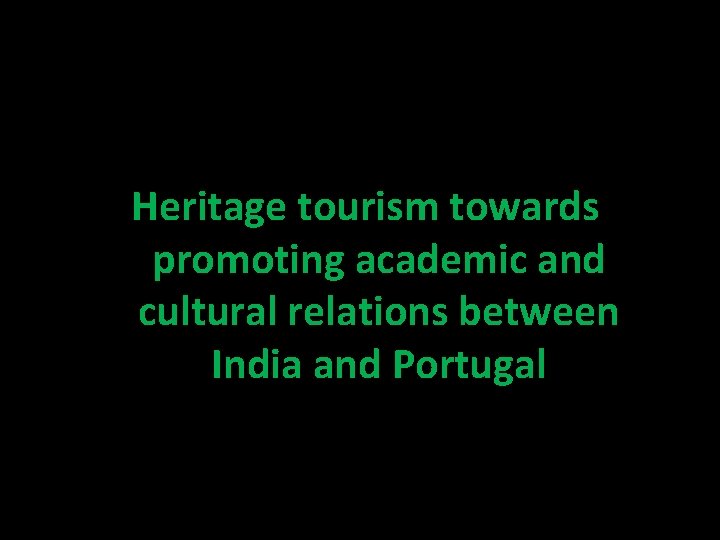 Heritage tourism towards promoting academic and cultural relations between India and Portugal 