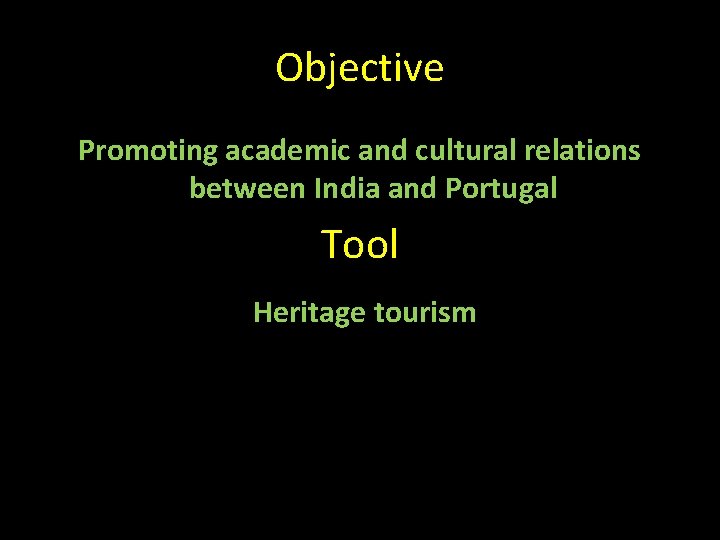 Objective Promoting academic and cultural relations between India and Portugal Tool Heritage tourism 