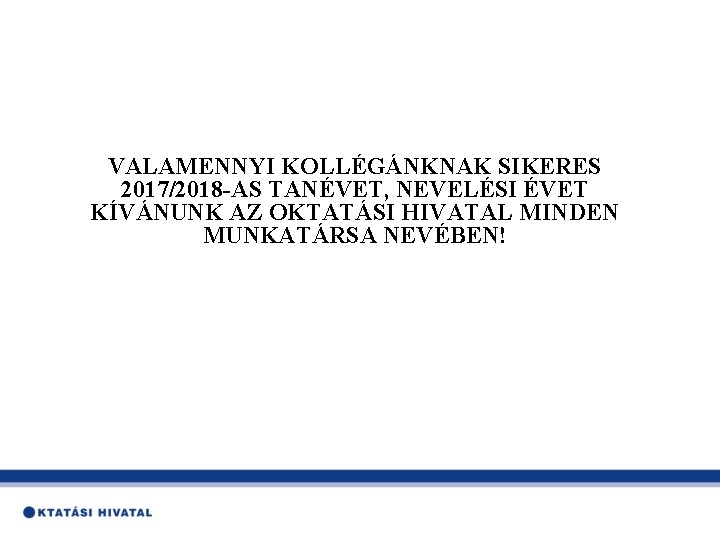 VALAMENNYI KOLLÉGÁNKNAK SIKERES 2017/2018 -AS TANÉVET, NEVELÉSI ÉVET KÍVÁNUNK AZ OKTATÁSI HIVATAL MINDEN MUNKATÁRSA