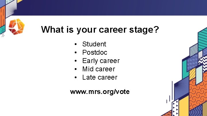 What is your career stage? • • • Student Postdoc Early career Mid career