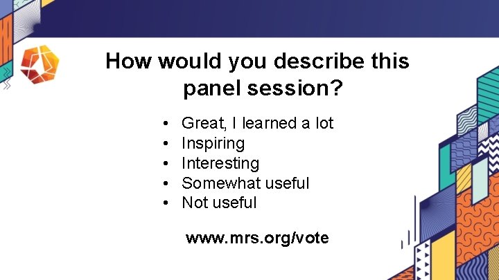 How would you describe this panel session? • • • Great, I learned a