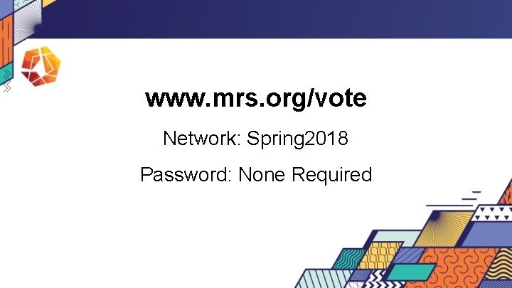 www. mrs. org/vote Network: Spring 2018 Password: None Required 
