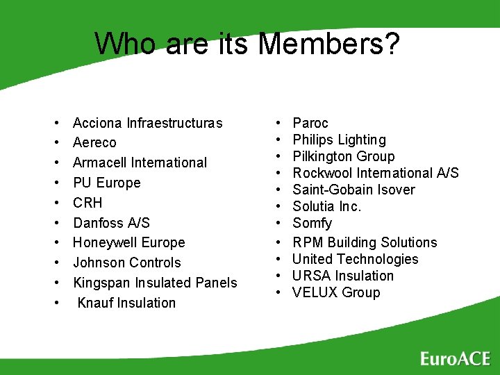 Who are its Members? • • • Acciona Infraestructuras Aereco Armacell International PU Europe