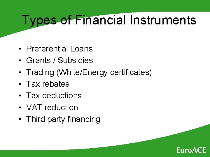 Types of Financial Instruments • • Preferential Loans Grants / Subsidies Trading (White/Energy certificates)