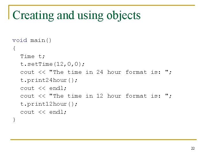 Creating and using objects void main() { Time t; t. set. Time(12, 0, 0);