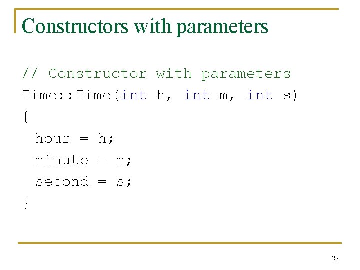 Constructors with parameters // Constructor with parameters Time: : Time(int h, int m, int