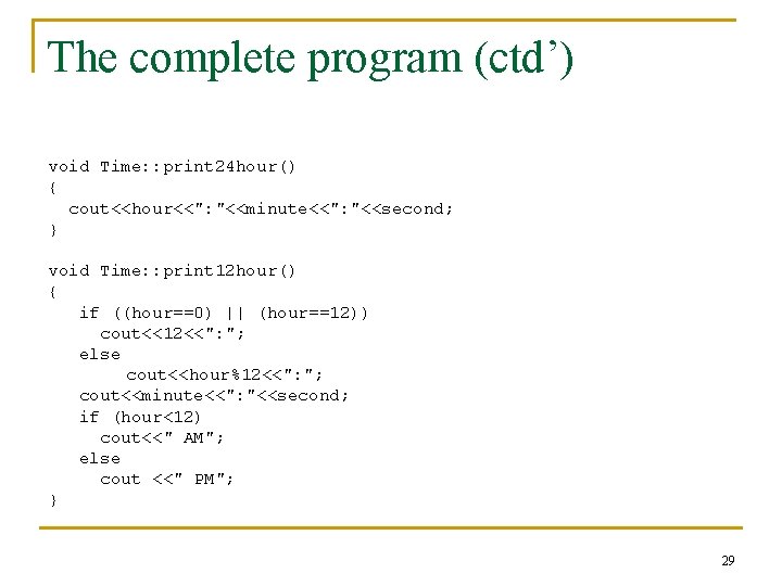 The complete program (ctd’) void Time: : print 24 hour() { cout<<hour<<": "<<minute<<": "<<second;