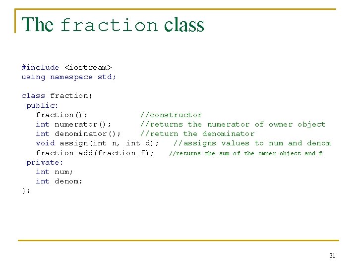 The fraction class #include <iostream> using namespace std; class fraction{ public: fraction(); //constructor int