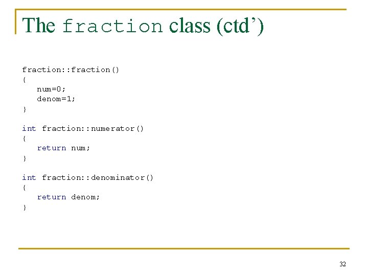 The fraction class (ctd’) fraction: : fraction() { num=0; denom=1; } int fraction: :