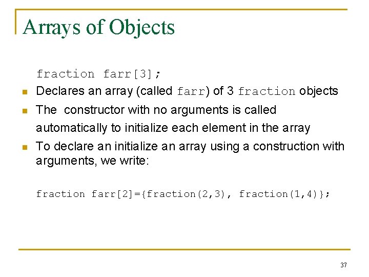 Arrays of Objects n n n fraction farr[3]; Declares an array (called farr) of