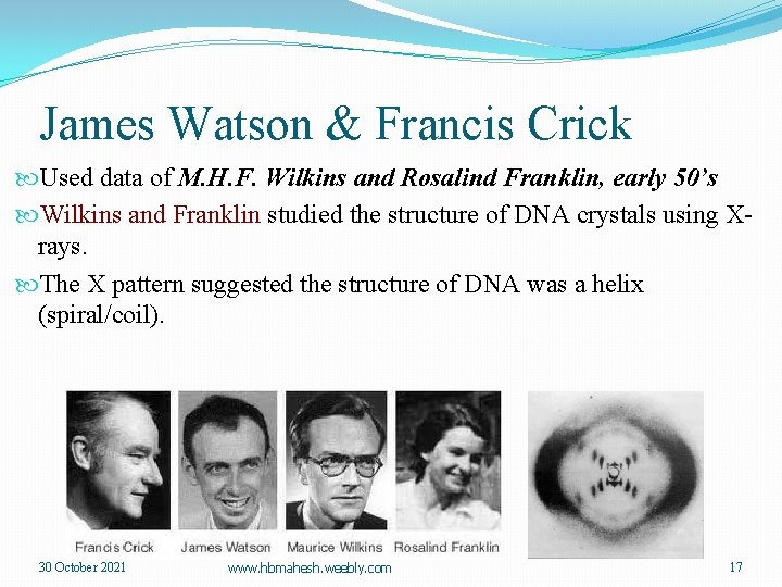 James Watson & Francis Crick Used data of M. H. F. Wilkins and Rosalind