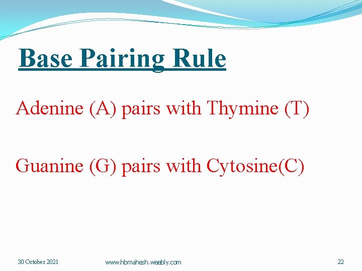 Base Pairing Rule Adenine (A) pairs with Thymine (T) Guanine (G) pairs with Cytosine(C)