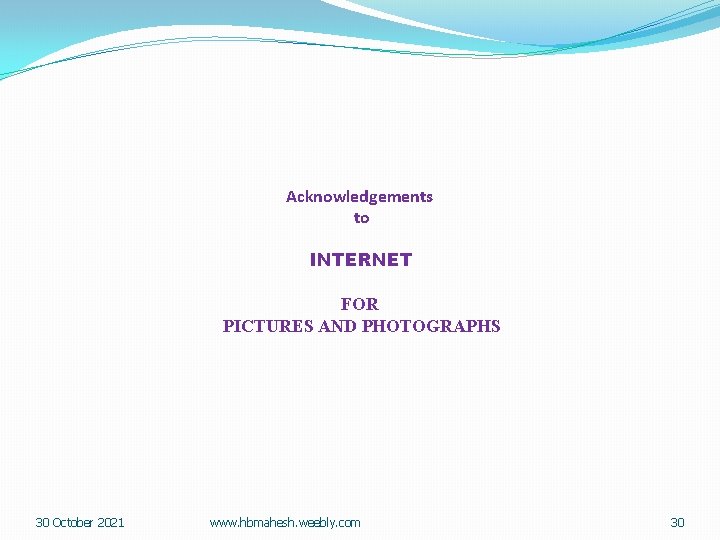 Acknowledgements to INTERNET FOR PICTURES AND PHOTOGRAPHS 30 October 2021 www. hbmahesh. weebly. com