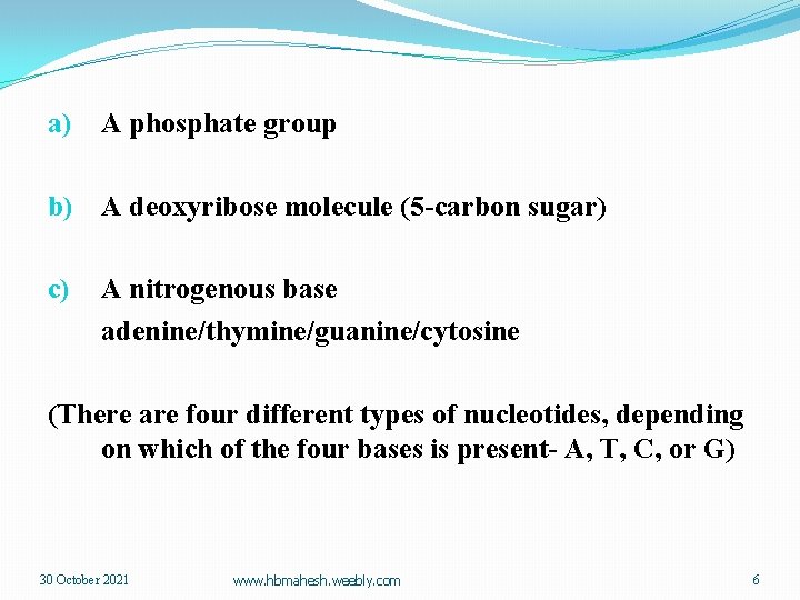 a) A phosphate group b) A deoxyribose molecule (5 -carbon sugar) c) A nitrogenous