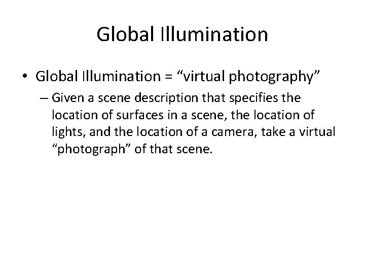 Global Illumination • Global Illumination = “virtual photography” – Given a scene description that